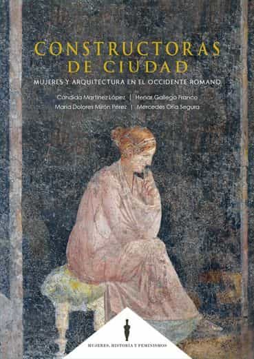 Portada del Libro Constructoras De Ciudad: Mujeres Y Arquitectura En El Occidente Romano de Candida Martinez Lopez - 9788490459003