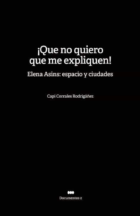 Portada del Libro ¡Que No Quiero Que Me Expliquen! Elena Asins: Espacio Y Ciudades de Capi Corrales Rodrigañez - 9788480816694