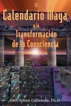 Portada del Libro El Calendario Maya Y La Transformacion De La Consciencia de Carl Johan Calleman - 9781594770388