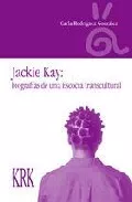 Portada del Libro Jackie Kay: Biografias De Una Escocia Transcultural de Carla Rodriguez Gonzalez - 9788496476226