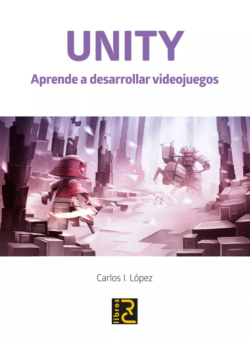 Portada del Libro Unity. Aprende A Desarrollar Videojuegos de Carlo I. Lopez - 9788494897283