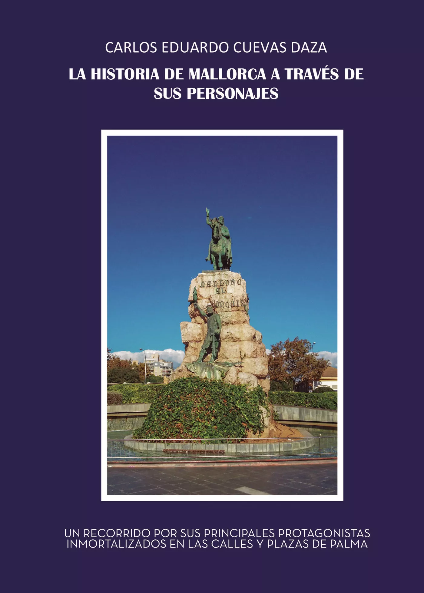 Portada del Libro La Historia De Mallorca A Través De Sus Personajes de Carlos Eduardo Cuevas Daza - 9788417907563