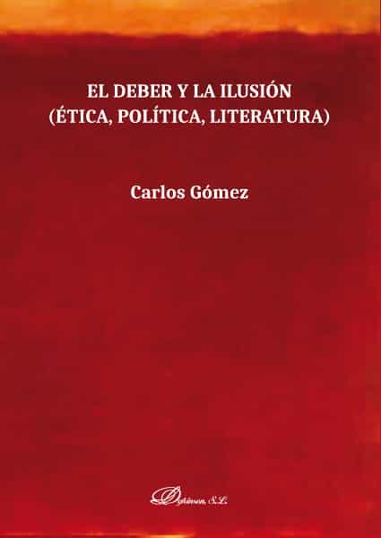 Portada del Libro El Deber Y La Ilusion: Etica Politica Literatura de Carlos Gomez - 9788413247625