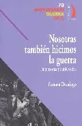 Portada del Libro Nosotras Tambien Hicimos La Guerra: Defensoras Y Sublevadas de Carmen Domingo - 9788496495074