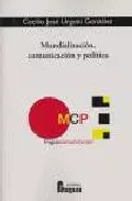 Portada del Libro Mundializacion Comunicacion Y Politica de Cecilio Jose Urgoiti Gonzalez - 9788470741982