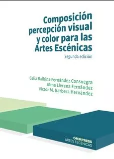 Portada del Libro Composición Percepción Visual Y Color Para Las Artes Escénicas 2 019 de Celia Balnina Fernandez Consue - 9788417387464
