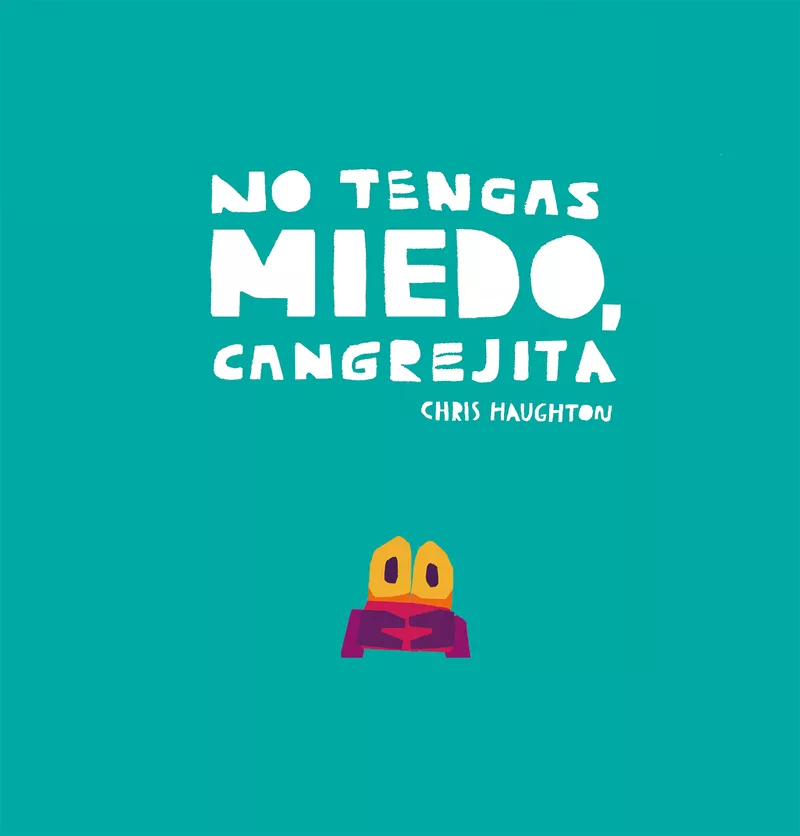 Portada del Libro No Tengas Miedo Cangrejita de Chris Haughton - 9788417673192