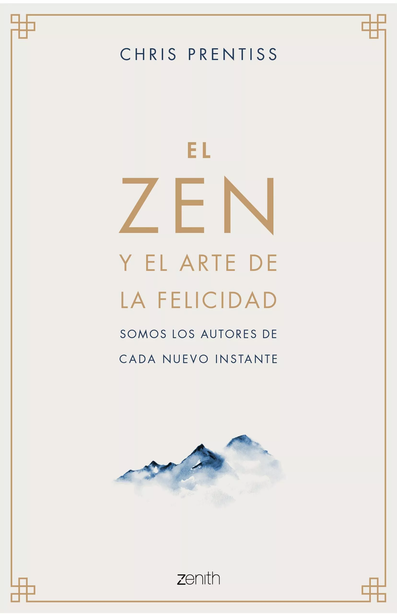 Portada del Libro El Zen Y El Arte De La Felicidad: Somos Los Autores De Cada Nuevo Inst de Chris Prentiss - 9788408218944