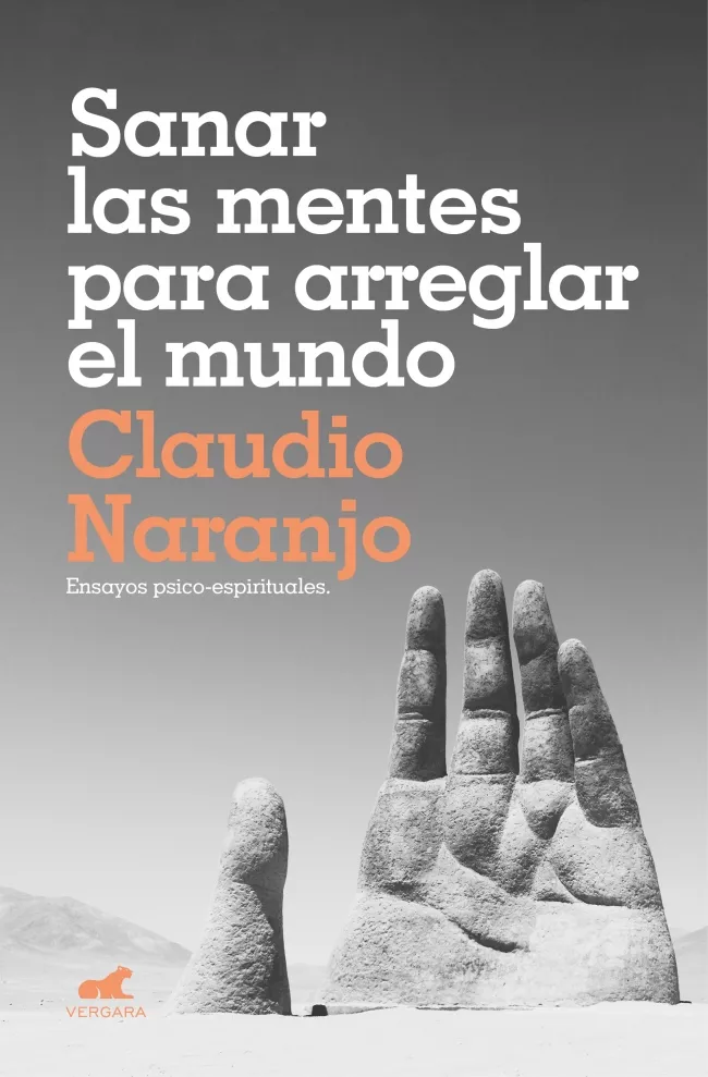 Portada del Libro Sanar Las Mentes Para Arreglar El Mundo: Ensayos Psico-Espiritual Es de Claudio Naranjo - 9788417664619