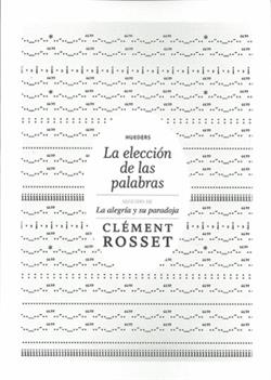 Portada del Libro La Eleccion De Las Palabras; Seguido De La Alegria Y Su Paradoja de Clement Rosset - 9789568935078