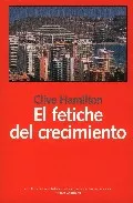 Portada del Libro El Fetiche Del Crecimiento de Clive Hamilton - 9788493486242