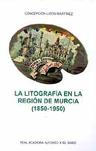 Portada del Libro La Litografia En La Region De Murcia (1850-1950) de Concepcion Lidon Martinez - 9788496308381