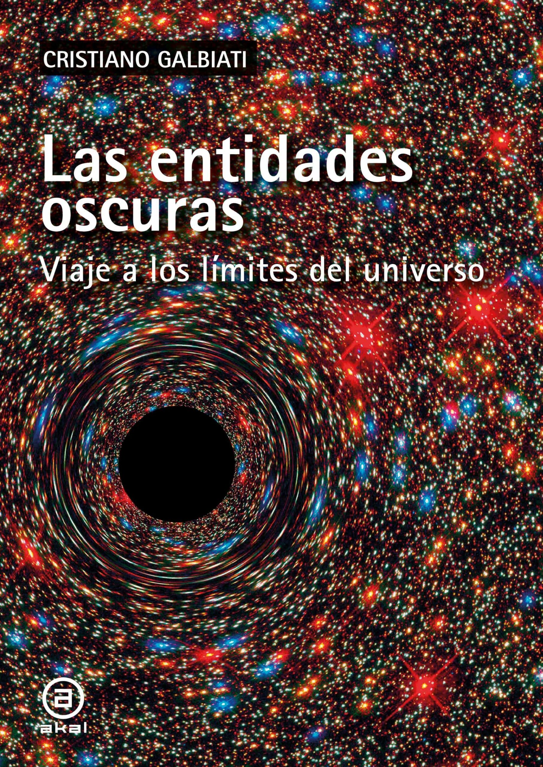 Portada del Libro Las Entidades Oscuras. Viaje A Los Límites Del Universo de Cristiano Galbiati - 9788446048725