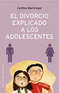 Portada del Libro El Divorcio Explicado A Los Adolescentes: Como Ayudar A Los Adole Scen de Cynthia Macgregor - 9788497772921