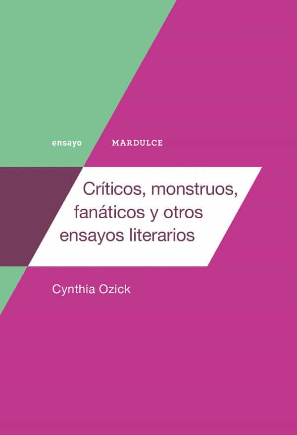 Portada del Libro Criticos Monstruos Fanaticos Y Otros Ensayos Literarios de Cynthia Ozick - 9788494686580