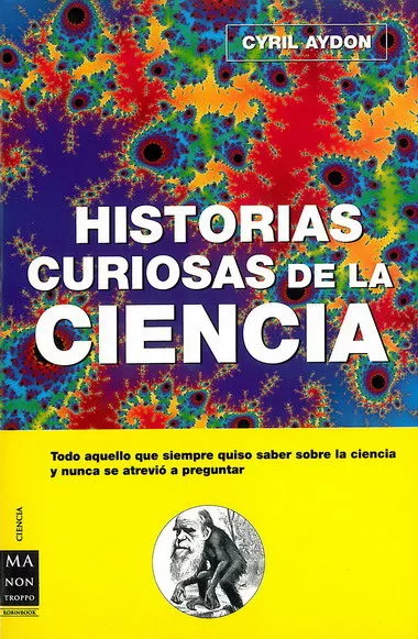 Portada Del Libro Historias Curiosas De La Ciencia: Todo Aquello Que Usted Queria S Aber De Cyril Aydon - 9788496222670