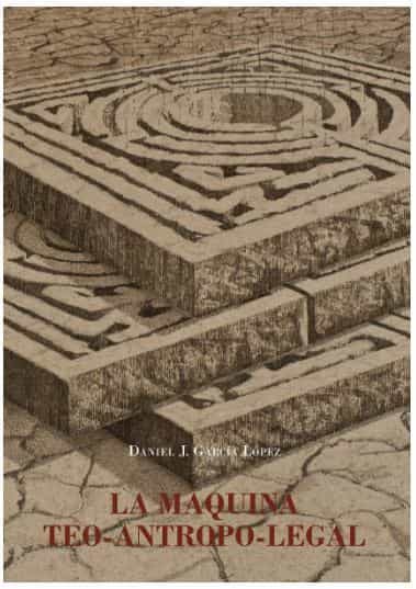 Portada del Libro Maquina Teo-Antropo-Legal La de Daniel J. Garcia Lopez - 9788413245652