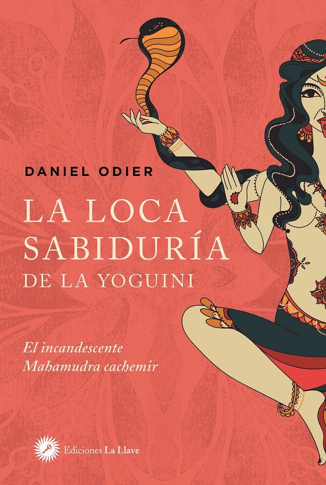 Portada del Libro La Loca Sabiduria De La Yoguini: El Incandescente Mahamudra Cachemir de Daniel Odier - 9788416145720