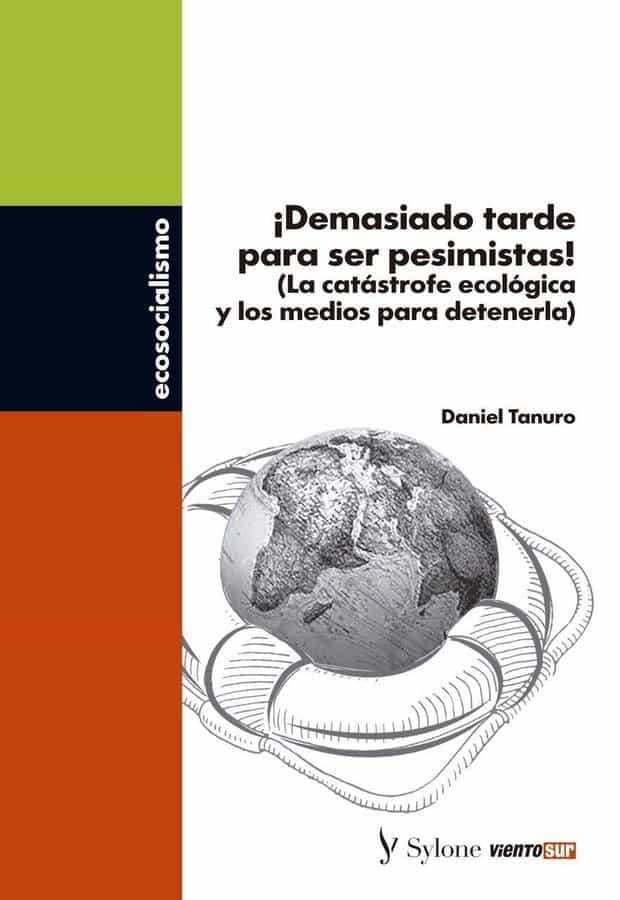 Portada del Libro ¡Demasiado Tarde Para Ser Pesimistas!: (La Castastrofe Ecologica Y Los de Daniel Tanuro - 9788412148305