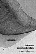 Portada del Libro Le Corbusier: La Capilla De Ronchamp = A Capela De Ronchamp de Daniele Pauly - 9788496258426