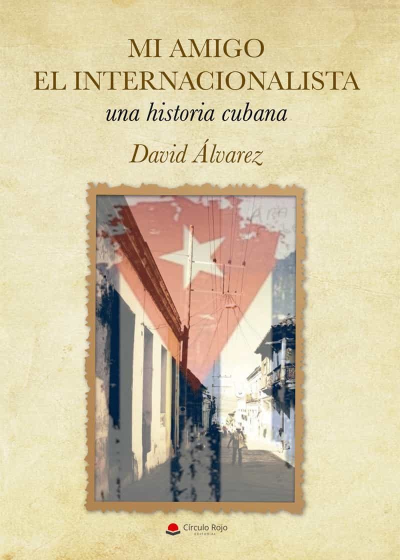 Portada del Libro Mi Amigo El Internacionalista Una Historia Cubana de David Alvarez - 9788413382982