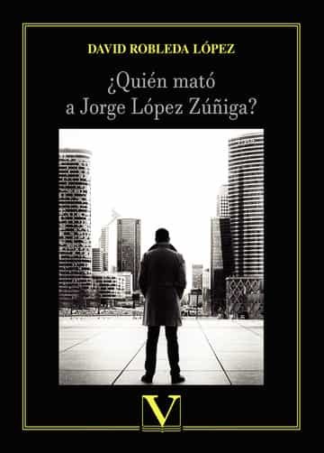 Portada del Libro ¿Quien Mató A Jorge López Zúñiga? de David Robleda Lopez - 9788413371245