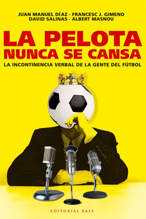 Portada del Libro La Pelota Nunca Se Cansa: La Incontinencia Verbal De La Gente Del Futb de David Salinas - 9788485031825