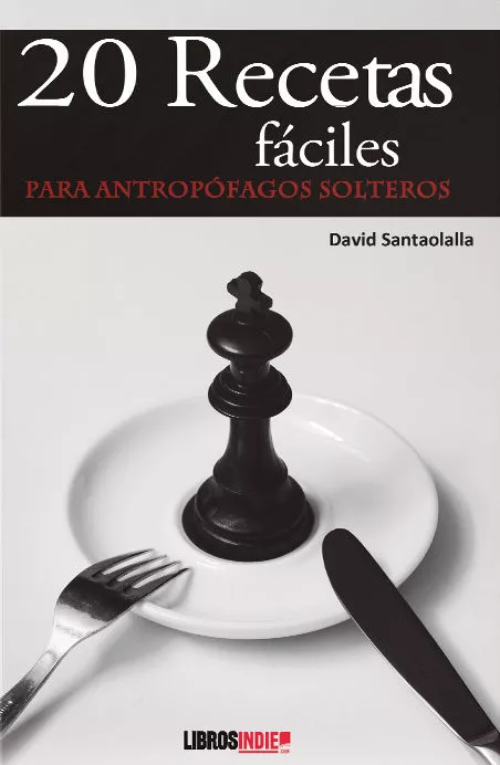 Portada del Libro 20 Recetas Faciles Para Antropofagos Solteros de David Santaolalla - 9788418112027