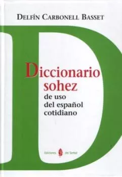 Portada del Libro Diccionario Sohez De Uso Del Español Cotidiano de Delfin Carbonell Basset - 9788476284988