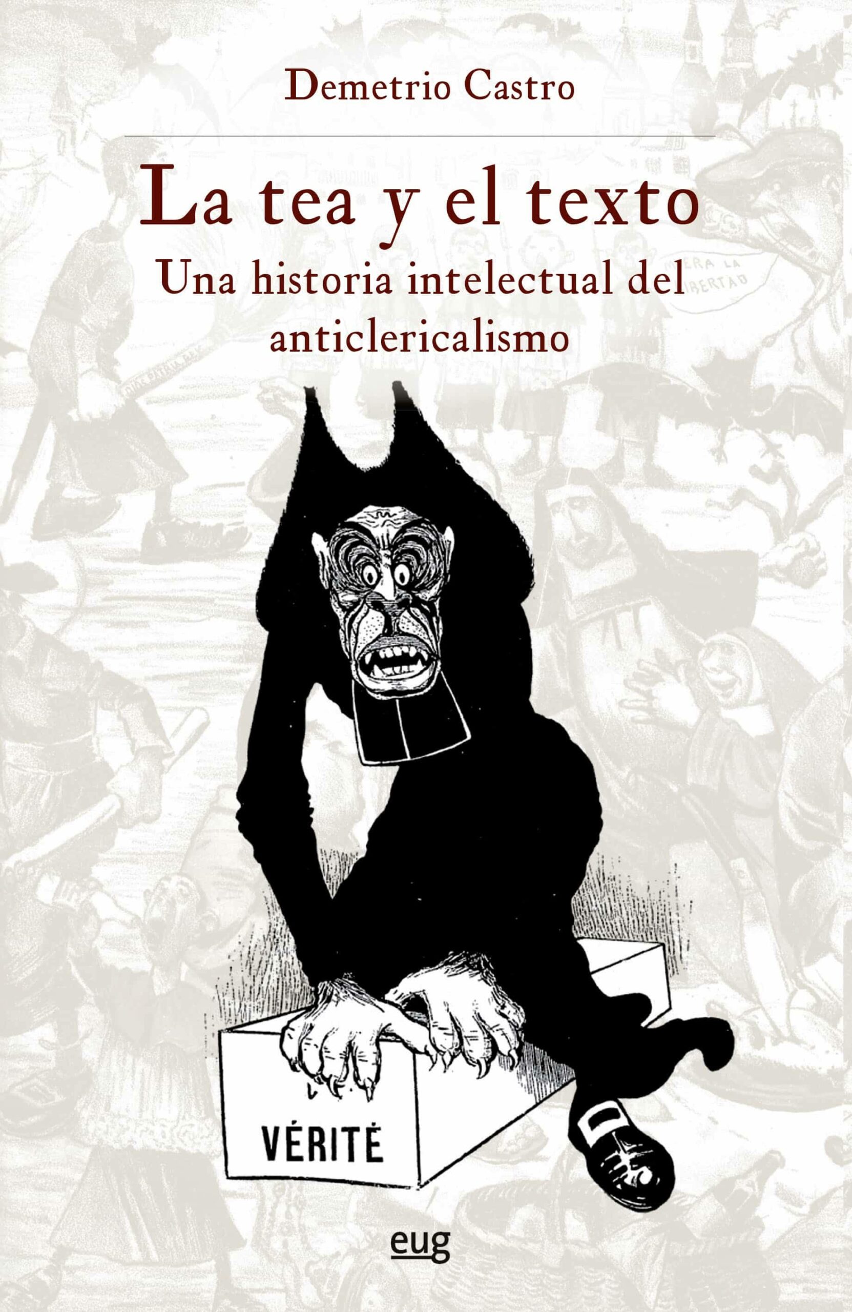 Portada del Libro La Tea Y El Texto. Una Historia Intelectual Del Anticlericalismo de Demetrio Castro Alfin - 9788433866400