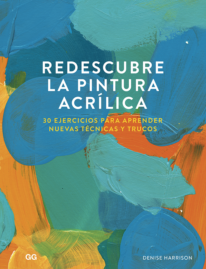 Portada del Libro Redescubre La Pintura Acrílica. 30 Ejercicios Para Aprender Nueva S Té de Denise Harrison - 9788425232114