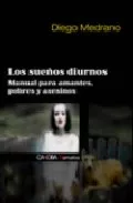 Portada del Libro Los Sueños Diurnos: Manual Para Amantes Pobres Y Asesinos de Diego Medrano - 9788498320589