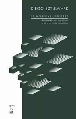 Portada del Libro La Ofensiva Sensible:_Neoliberalismopopulismo Y El Reverso De Lo Polit de Diego Sztulwark - 9789871622818