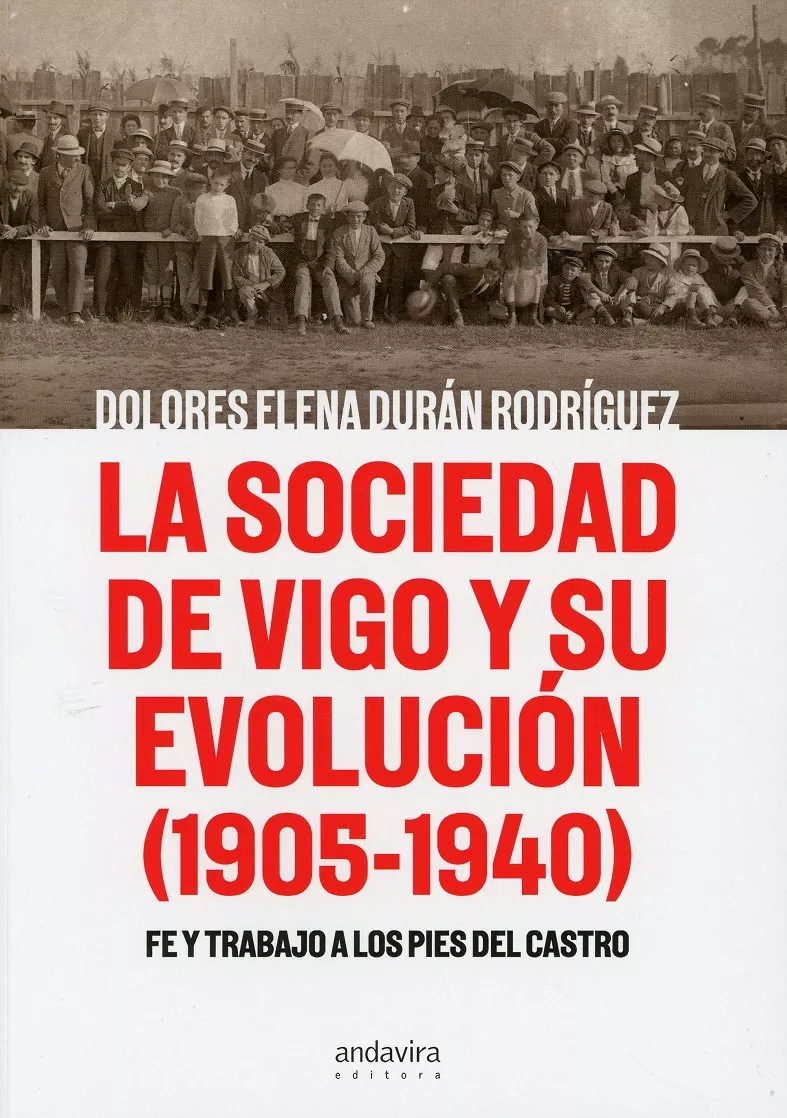 Portada del Libro La Sociedad De Vigo Y Su Evolución (1905-1940) Fe Y Trabajo A Los Pies de Dolores Elena Duran Rodriguez - 9788412094541