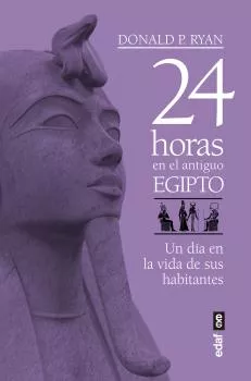 Portada del Libro 24 Horas En El Antiguo Egipto: Un Dia En La Vida De Sus Habitantes de Donald P. Ryan - 9788441439719