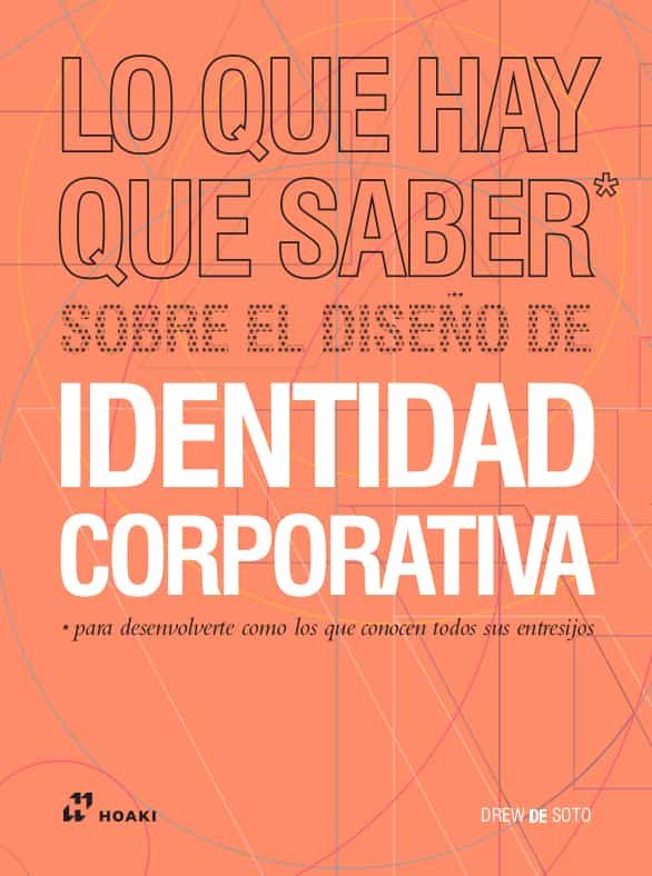 Portada del Libro Lo Que Hay Que Saber Sobre El Diseño De Identidad Corporativa de Drew De Soto - 9788417656270