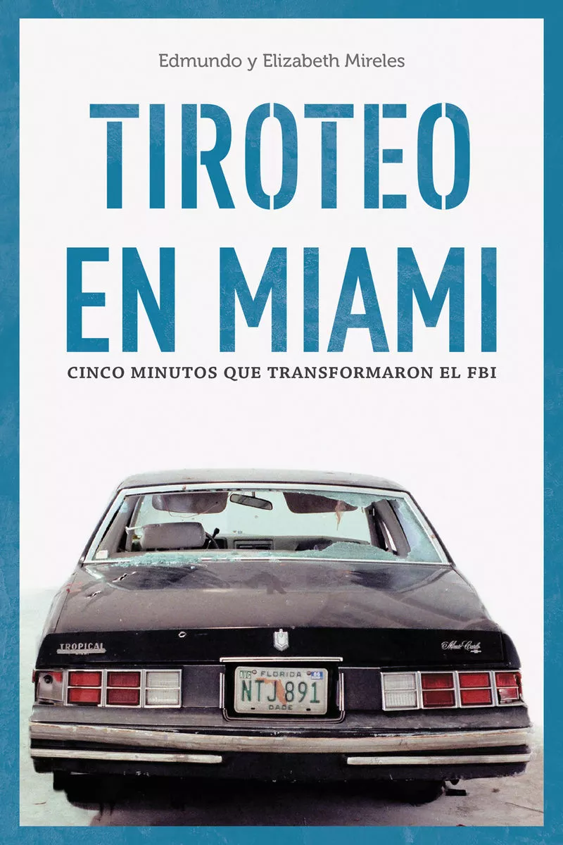 Portada del Libro Tiroteo En Miami: Cinco Minutos Que Cambiaron El Fbi de Edmundo Mireles - 9788415373759