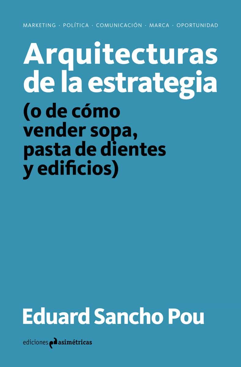 Portada del Libro Arquitecturas De La Estrategia (O De Como Vender Sopa Pasta De Dientes de Eduard Sancho Pou - 9788417905286