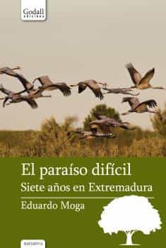 Portada del Libro El Paraíso Difícil. Siete Años En Extremadura de Eduardo Moga Bayona - 9788412161021