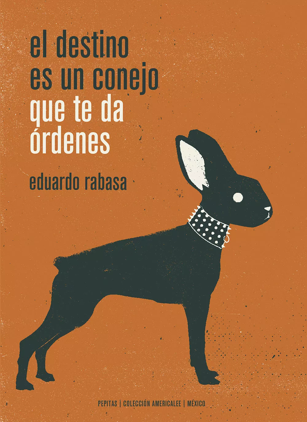 Portada del Libro El Destino Es Un Conejo Que Te Da Ordenes de Eduardo Rabasa Salinas - 9788417386498