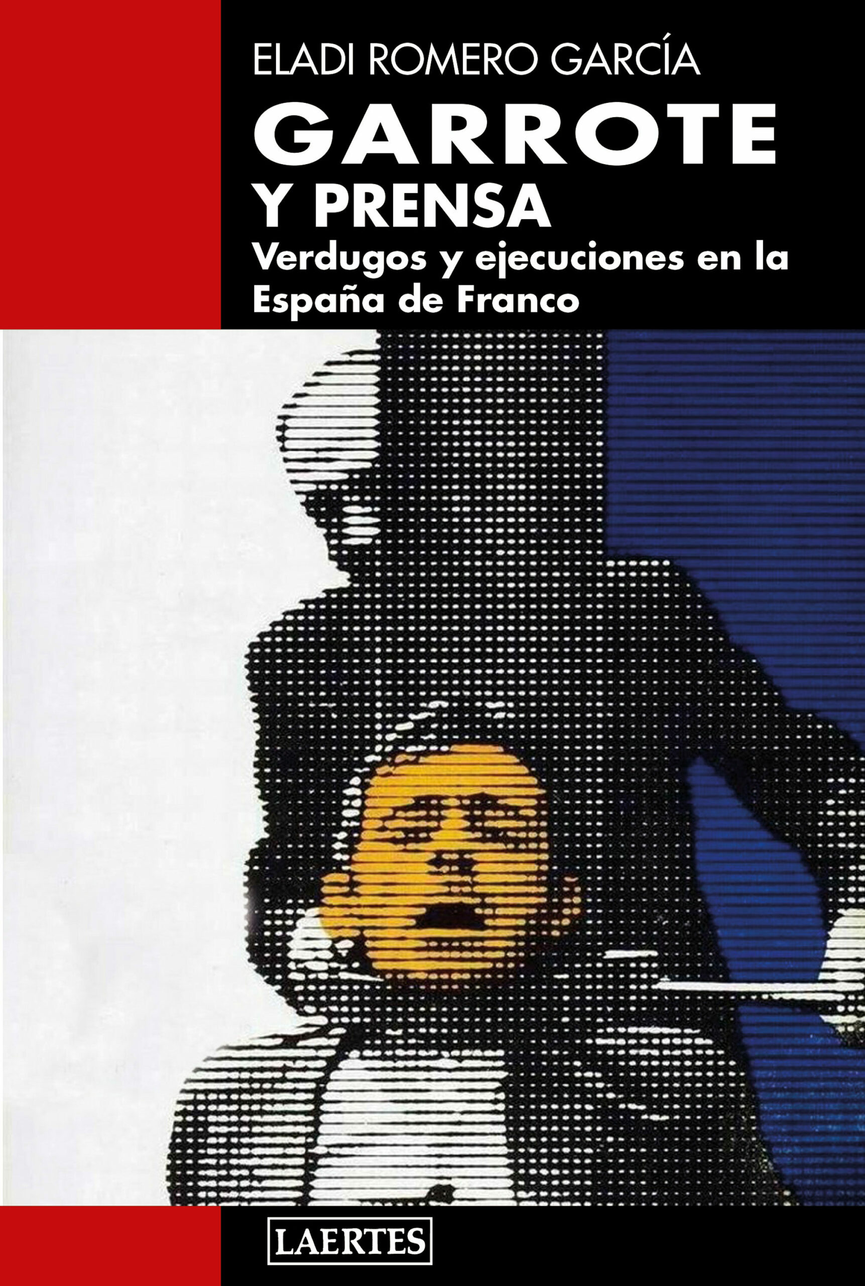 Portada del Libro Garrote Y Prensa: Verdugos Y Ejecuciones En La España De Franco de Eladi Romero Garcia - 9788416783977