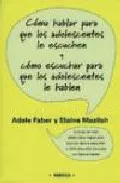 Portada del Libro Como Hablar Para Que Los Adolescentes Le Escuchen Y Como Escuchar Para de Elaine Mazlish - 9788497990257