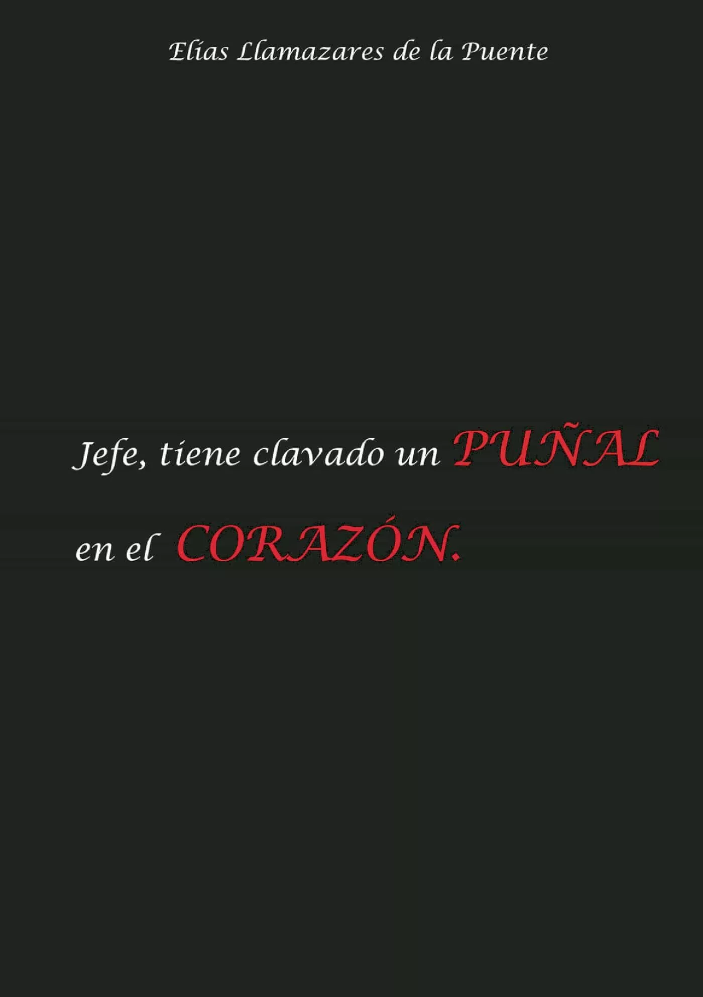Portada del Libro Jefe Tiene Clavado Un Puñal En El Corazón de Elias Llamazares De La Puente - 9788409143313