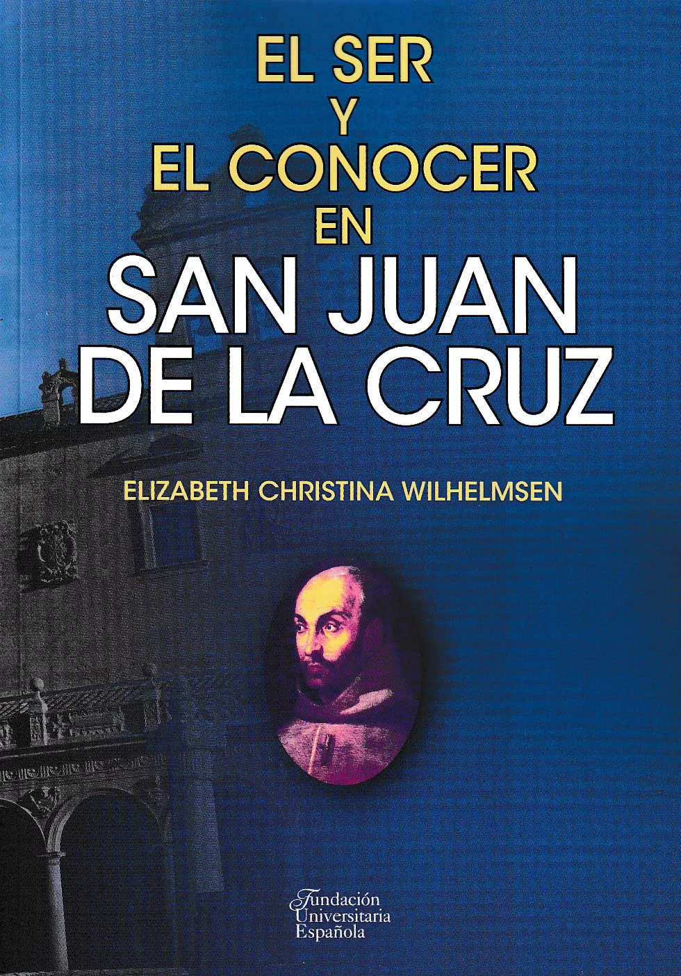 Portada del Libro El Ser Y El Conocer En San Juan De La Cruz de Elisabeth C. Wilhelmsen - 9788473929363