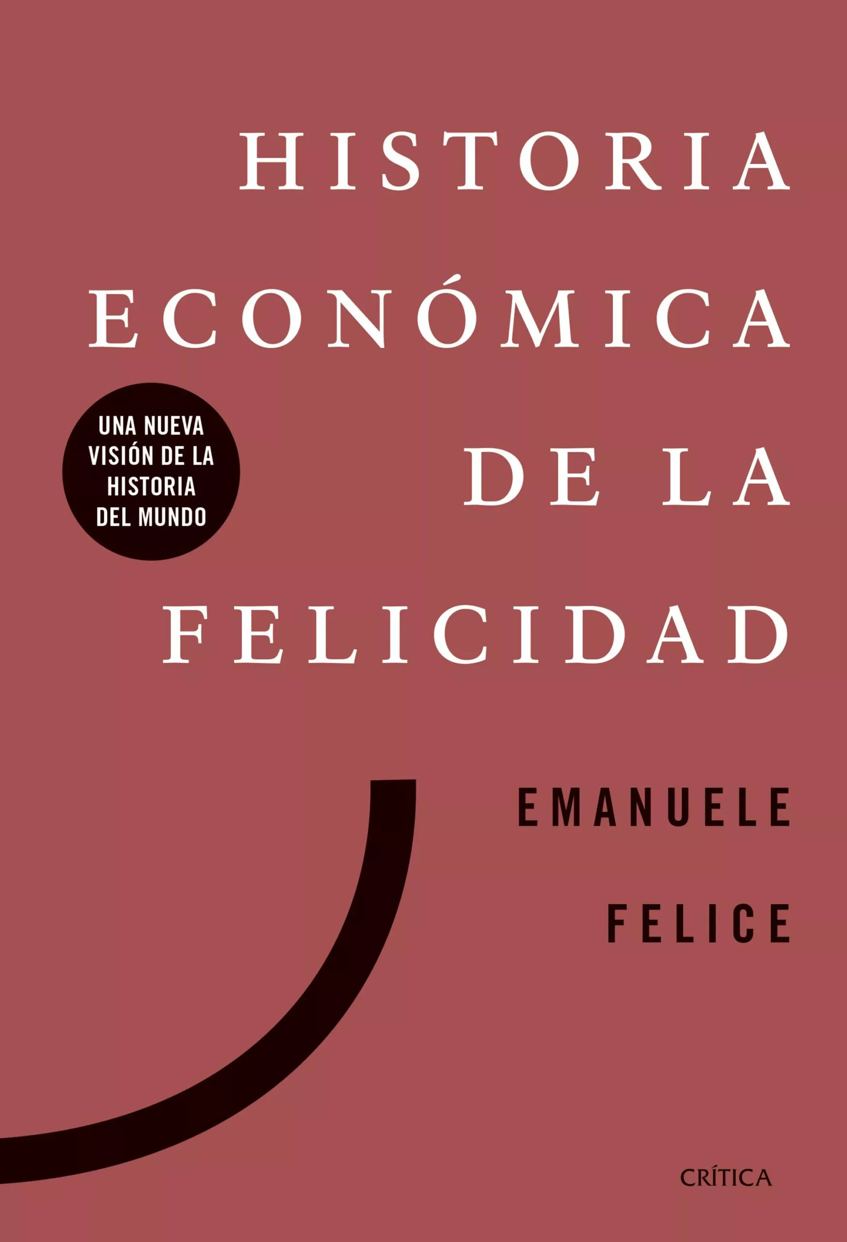 Portada del Libro Historia Economica De La Felicidad: Una Nueva Vision De La Historia De de Emanuele Felice - 9788491991885