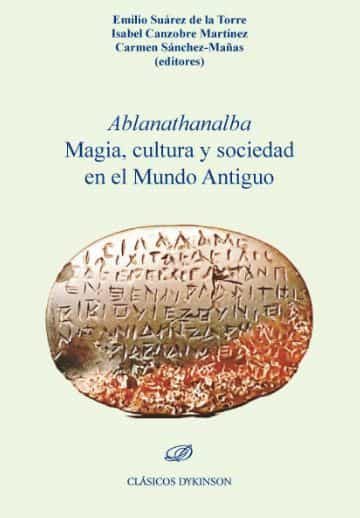 Portada del Libro Ablanathanalba Magia Cultura Y Sociedad En El Mundo Antiguo de Emilio Suarez De La Torre - 9788413246390