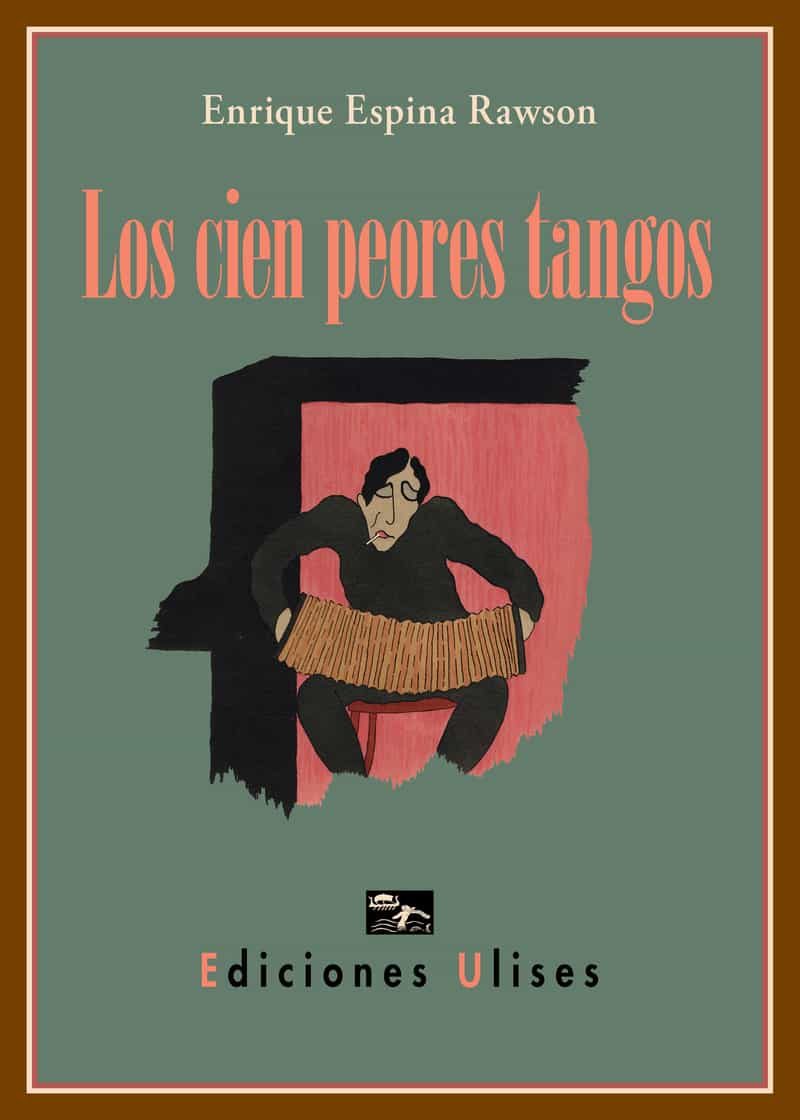 Portada del Libro Los Cien Peores Tangos de Enrique Espina Rawson - 9788416300761