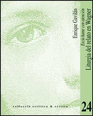Portada del Libro Escuchame Con Atencion: Liturgia Del Relato En Wagner de Enrique Gavilan Dominguez - 9788437067087