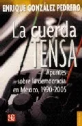 Portada del Libro En La Cuerda Tensa: Apuntes Sobre La Democracia En Mexico 1990-2 005 de Enrique Gonzalez Pedrero - 9789681679743