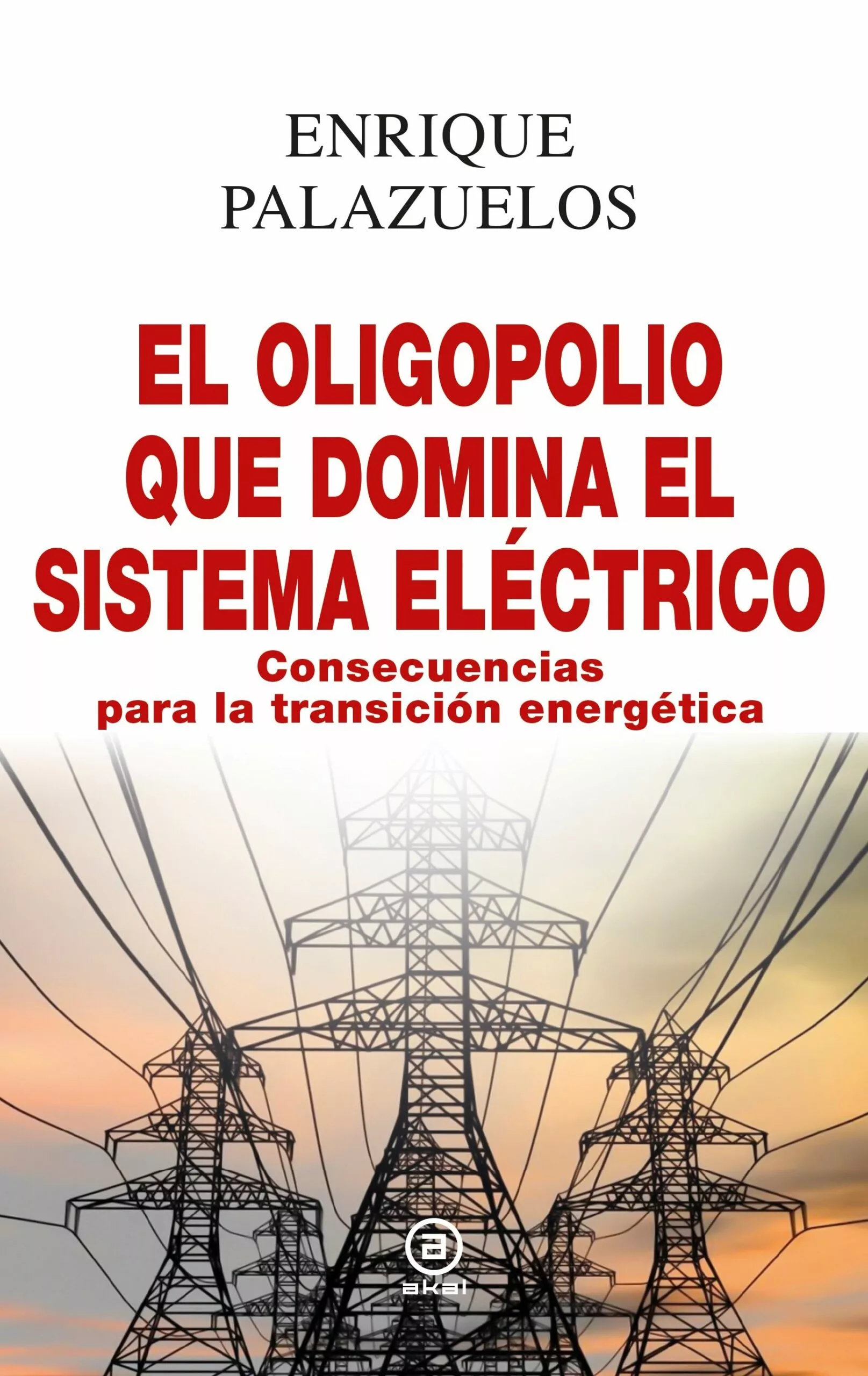 Portada del Libro El Oligopolio Que Domina El Sistema Electrico: Consecuencias Para La T de Enrique Palazuelos - 9788446048213